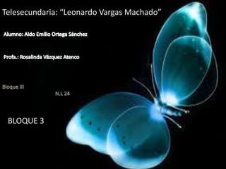 Haga clic para
Telesecundaria: “Leonardo agregar Machado”
Vargas
texto

BLOQUE 3

 