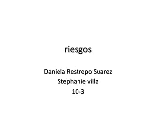 riesgos Daniela Restrepo Suarez Stephanie villa 10-3 
