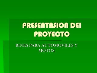 PRESENTASION DEl PROYECTO RINES PARA AUTOMOVILES Y MOTOS 