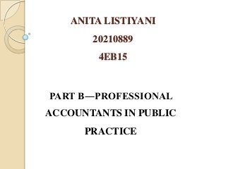 ANITA LISTIYANI
20210889
4EB15

PART B―PROFESSIONAL
ACCOUNTANTS IN PUBLIC
PRACTICE

 