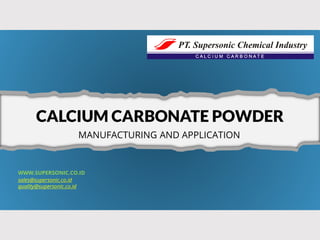 CALCIUM CARBONATE POWDER
MANUFACTURING AND APPLICATION
WWW.SUPERSONIC.CO.ID
sales@supersonic.co.id
quality@supersonic.co.id
 