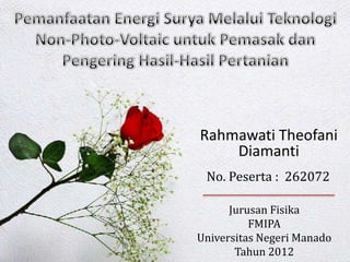 Rahmawati Theofani
Diamanti
No. Peserta : 262072
Jurusan Fisika
FMIPA
Universitas Negeri Manado
Tahun 2012

 