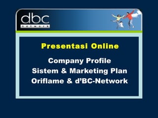 Presentasi Online Company Profile Sistem &  Marketing Plan Oriflame &  d ’ BC-Network 