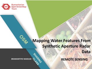 BRAMANTIYO MARJUKI
Mapping Water Features From
Synthetic Aperture Radar
Data
REMOTE SENSING
 