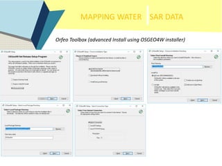 MAPPING WATER SAR DATA
Orfeo Toolbox (advanced Install using OSGEO4W installer)
 