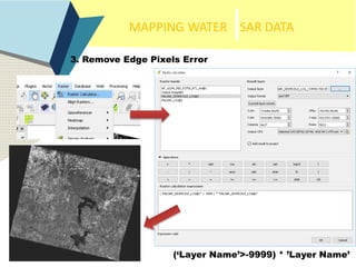 MAPPING WATER SAR DATA
3. Remove Edge Pixels Error
(‘Layer Name’>-9999) * ’Layer Name’
 
