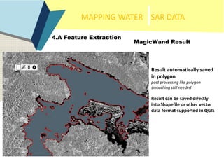 MAPPING WATER SAR DATA
4.A Feature Extraction
MagicWand Result
Result automatically saved
in polygon
post processing like ...