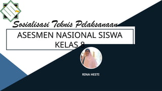 ASESMEN NASIONAL SISWA
KELAS 8
RINA HESTI
Sosialisasi Teknis Pelaksanaan
 