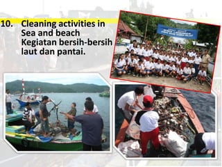 10. Cleaning activities in
    Sea and beach
    Kegiatan bersih-bersih
    laut dan pantai.
 