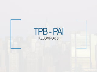 TPB-PAI
KELOMPOK 8
 