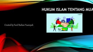 HUKUM ISLAM TENTANG MUA
Created by Farel Raihan Yuansyah
 