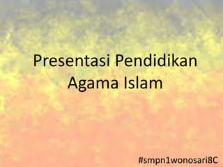 Presentasi Pendidikan
Agama Islam
#smpn1wonosari8C
 