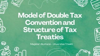 Model of Double Tax
Convention and
Structure of Tax
Treaties
Magister Akuntansi - Universitas Trisakti
 