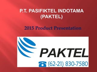 2015 Product Presentation
P.T. PASIFIKTEL INDOTAMA
(PAKTEL)
 
