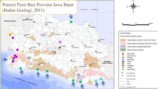 6
Potensi Pasir Besi Provinsi Jawa Barat
(Badan Geologi, 2011)
 