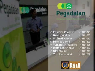  Eris Dita Prasetyo - 13101043
 Naning Andriani - 13101009
 M. Fuad Achwan - 13101035
 Deni Bachroni - 13101200
 Yumasdian Prabowo - 14101165
 Mifta Fahrun Nisa - 13101102
 Ulfa Novilia - 13101201
 Yusi Aiunul Yakin - 13101227
 