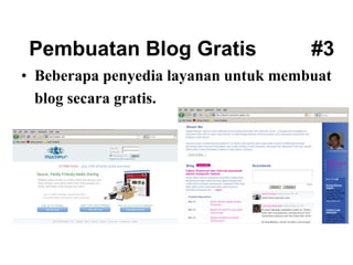 Pembuatan Blog Gratis #3
• Beberapa penyedia layanan untuk membuat
blog secara gratis.
 