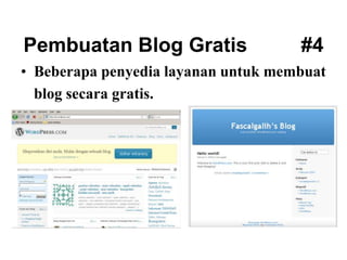 Pembuatan Blog Gratis #4
• Beberapa penyedia layanan untuk membuat
blog secara gratis.
 