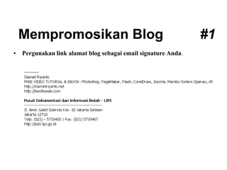 Mempromosikan Blog #1
• Pergunakan link alamat blog sebagai email signature Anda.
 
