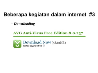 Beberapa kegiatan dalam internet #3
– Downloading
 