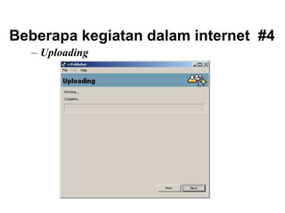 Beberapa kegiatan dalam internet #4
– Uploading
 