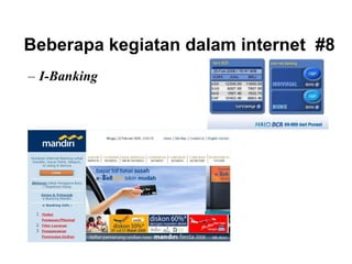 Beberapa kegiatan dalam internet #8
– I-Banking
 