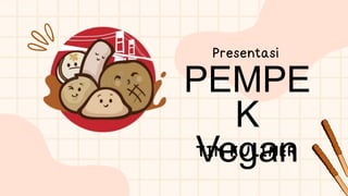 Presentasi
PEMPE
K
Vegan
TIM KULINER
 