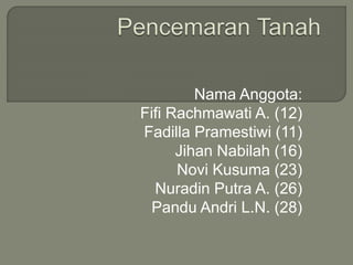 Nama Anggota:
Fifi Rachmawati A. (12)
Fadilla Pramestiwi (11)
Jihan Nabilah (16)
Novi Kusuma (23)
Nuradin Putra A. (26)
Pandu Andri L.N. (28)
 