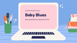 MATERI PEMBAHASAN
Baby Blues
Dosen pengampu:Cheri Saputra,S.Pd.,M.Pd
 