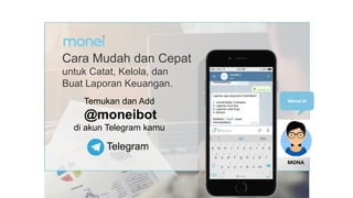 About Us
WRITE HERE SOMETHING
Cara Mudah dan Cepat
untuk Catat, Kelola, dan
Buat Laporan Keuangan.
Temukan dan Add
@moneibot
di akun Telegram kamu
Monei.id
MONA
 