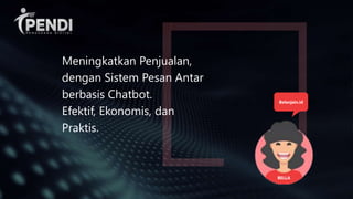 Meningkatkan Penjualan,
dengan Sistem Pesan Antar
berbasis Chatbot.
Efektif, Ekonomis, dan
Praktis.
Belanjain.id
BELLA
Belanjain.id
 
