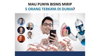 MAU PUNYA BISNIS MIRIP
5 ORANG TERKAYA DI DUNIA?
 