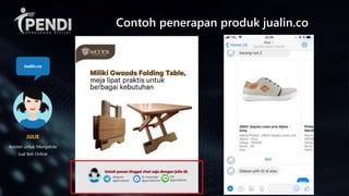 Contoh penerapan produk jualin.co
Asisten untuk Mengelola
Jual Beli Online
JULIE
Jualin.co
 