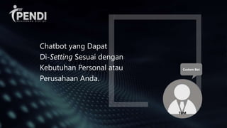 Chatbot yang Dapat
Di-Setting Sesuai dengan
Kebutuhan Personal atau
Perusahaan Anda.
Custom Bot
TOM
 