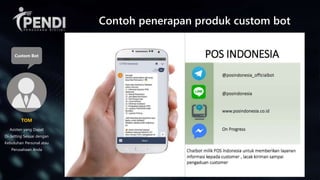 Asisten yang Dapat
Di-Setting Sesuai dengan
Kebutuhan Personal atau
Perusahaan Anda
TOM
Custom Bot
Contoh penerapan produk custom bot
 