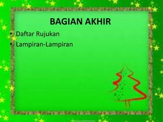 BAGIAN AKHIR
• Daftar Rujukan
• Lampiran-Lampiran
 