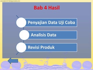 Bab 4 Hasil
Penyajian Data Uji Coba
Analisis Data
Revisi Produk
 