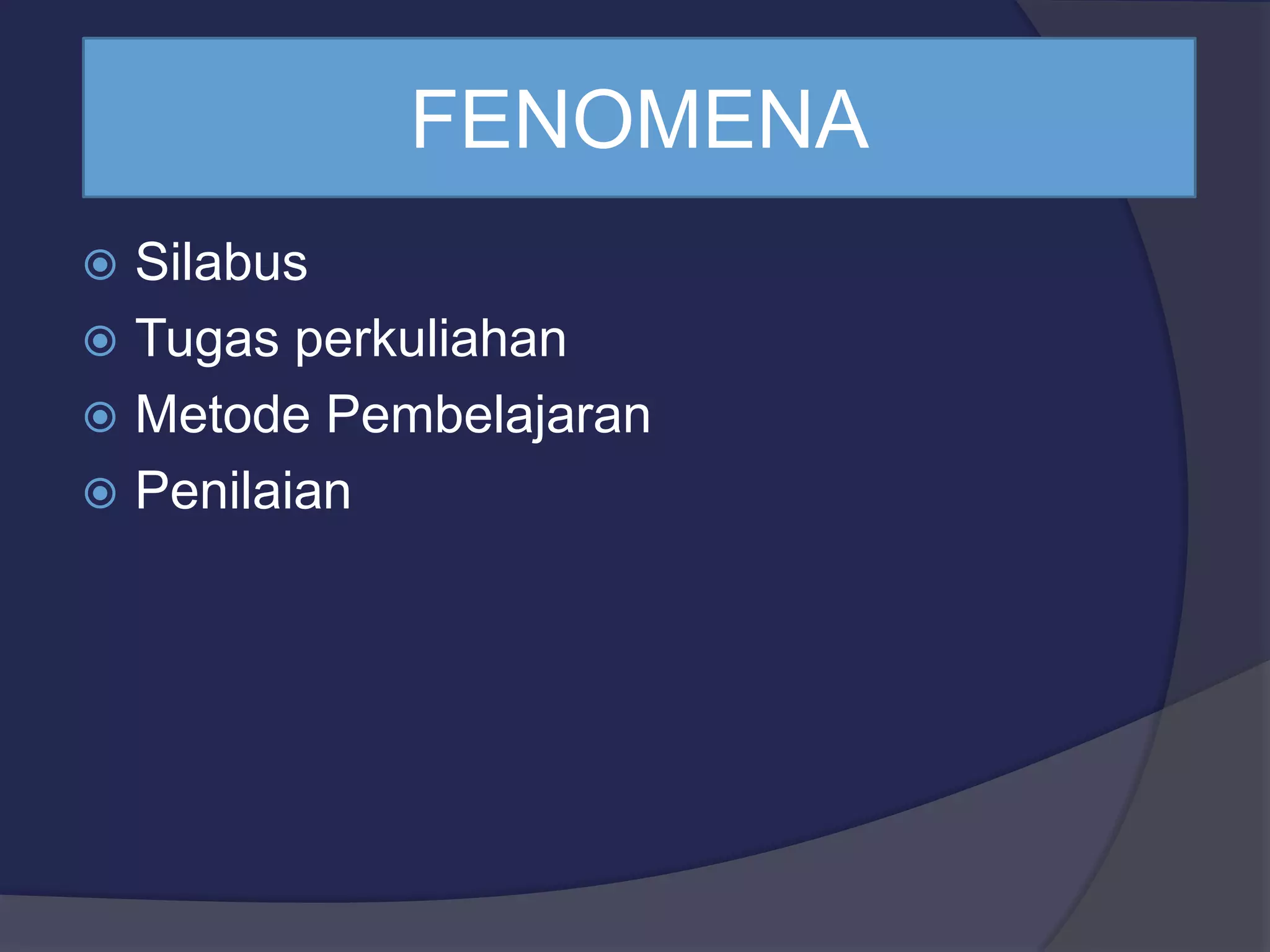 FENOMENA
Silabus
Tugas perkuliahan
Metode Pembelajaran
Penilaian