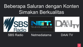 10
Beberapa Saluran dengan Konten
Simakan Berkualitas
SBS Radio Netmediatama DAAI TV
 