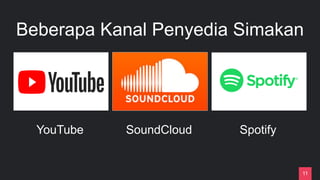 11
Beberapa Kanal Penyedia Simakan
YouTube SoundCloud Spotify
 
