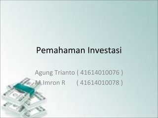 Pemahaman Investasi
Agung Trianto ( 41614010076 )
M.Imron R ( 41614010078 )
 