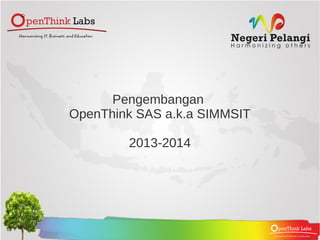 Pengembangan
OpenThink SAS a.k.a SIMMSIT
2013-2014
 