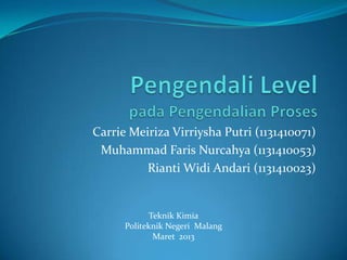 Carrie Meiriza Virriysha Putri (1131410071)
Muhammad Faris Nurcahya (1131410053)
Rianti Widi Andari (1131410023)
Teknik Kimia
Politeknik Negeri Malang
Maret 2013
 