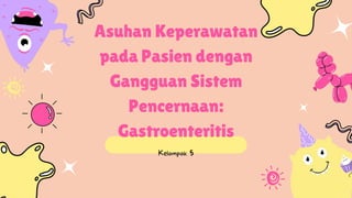 Asuhan Keperawatan
pada Pasien dengan
Gangguan Sistem
Pencernaan:
Gastroenteritis
 