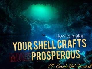 How to make
PT. Caspla Bali Seashell
 