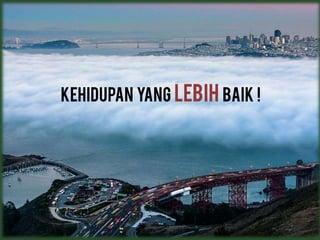 Kehidupan yang lebih baik !
 