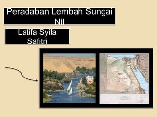 Peradaban Lembah Sungai
Nil
Latifa Syifa
Safitri

 