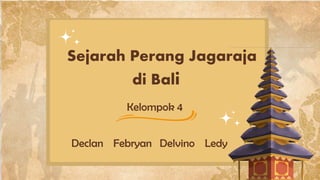 Sejarah Perang Jagaraja
di Bali
Kelompok 4
Declan Febryan Delvino Ledy
 
