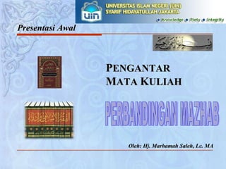 Presentasi Awal



                  PENGANTAR
                  MATA KULIAH




                     Oleh: Hj. Marhamah Saleh, Lc. MA
 