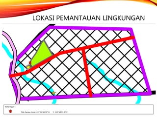 Keterangan :
Titik Pantau Emisi X: 01°30’48,70”LS Y: 115°48’37,3”BT
LOKASI PEMANTAUAN LINGKUNGAN
 